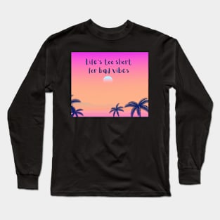 Life's too short for bad vibes - good vibes only Long Sleeve T-Shirt